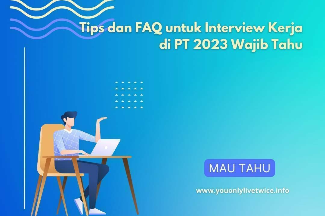 Tips dan FAQ untuk Interview Kerja di PT 2023 Wajib Tahu